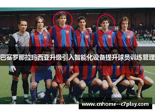 巴塞罗那拉玛西亚升级引入智能化设备提升球员训练管理 巴塞罗那拉玛西亚升级引入智能化设备提升球员训练管理