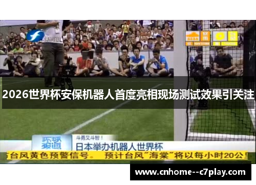 2026世界杯安保机器人首度亮相现场测试效果引关注 2026世界杯安保机器人首度亮相现场测试效果引关注