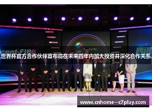 世界杯官方合作伙伴宣布将在未来四年内加大投资并深化合作关系 世界杯官方合作伙伴宣布将在未来四年内加大投资并深化合作关系
